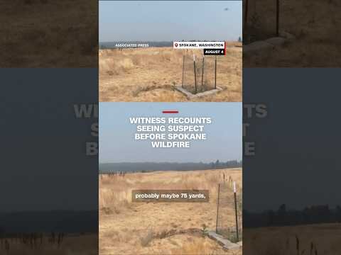 Witness recounts seeing suspect before Spokane wildfire