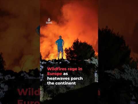 Wildfires rage across Europe as heatwaves drive record temperatures