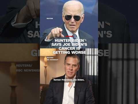 Hunter Biden says Joe Biden’s cancer getting worse