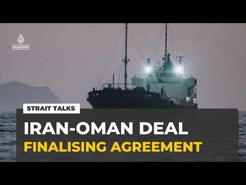 Strait of Hormuz negotiations: Iran says agreement with Oman being finalised