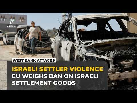 EU weighs ban on Israeli settlement goods as West Bank violence surges