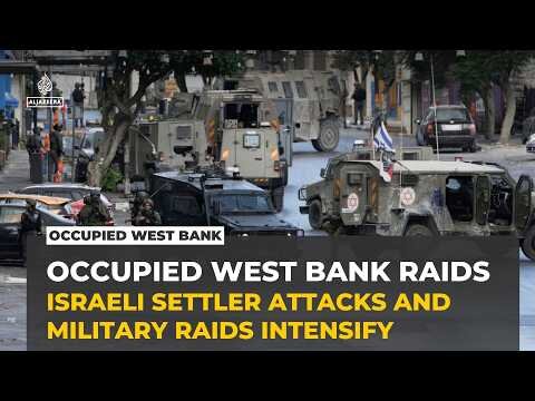 Israeli settler attacks and military raids intensify across occupied West Bank