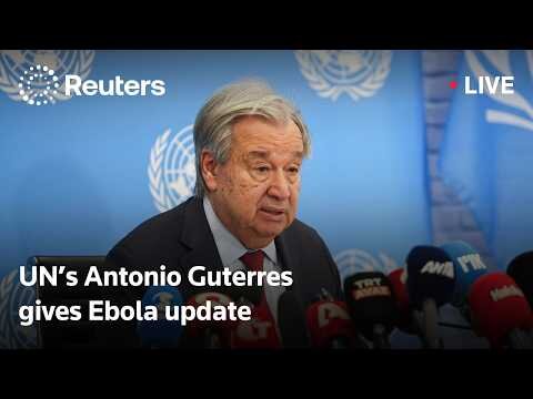 UN chief Antonio Guterres gives Ebola update
