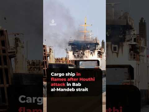 Cargo ship in flames after Houthi attack in Bab al-Mandeb strait