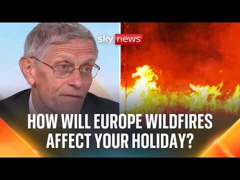 Europe wildfires: Will my summer holiday be affected?