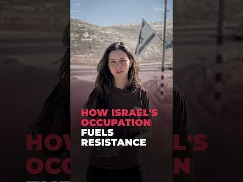 How Israel’s occupation fuels resistance
