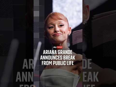 Ariana Grande announces break from public life