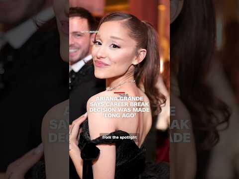 Ariana Grande says career break decision was made ‘long ago