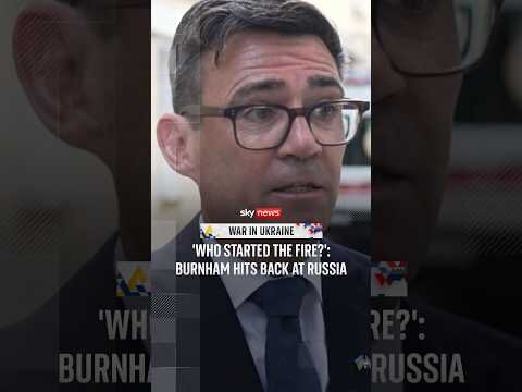 Who started the fire?': Burnham hits back at Russia