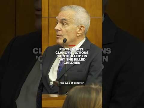 Psychiatrist: Clancy’s actions ‘controlled’ on day she killed children