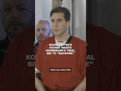 Idaho victim's father wants Kohberger's trial bid to 'backfire