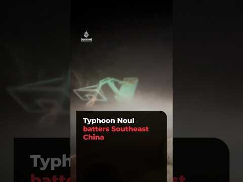 Typhoon Noul batters Southeast China